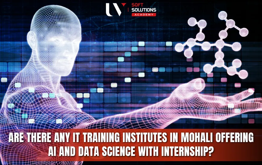 Are There Any IT Training Institutes in Mohali Offering AI and Data Science with Internship?
